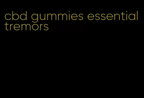 cbd gummies essential tremors