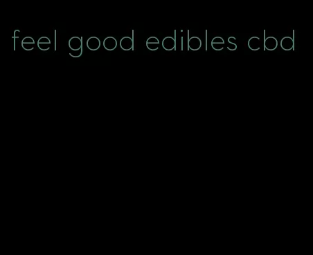 feel good edibles cbd