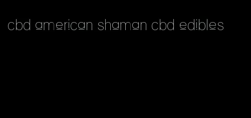 cbd american shaman cbd edibles