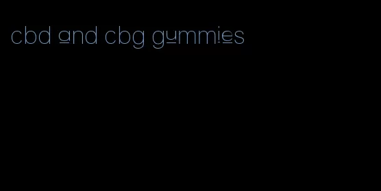 cbd and cbg gummies