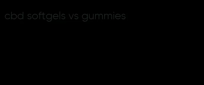 cbd softgels vs gummies