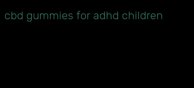 cbd gummies for adhd children