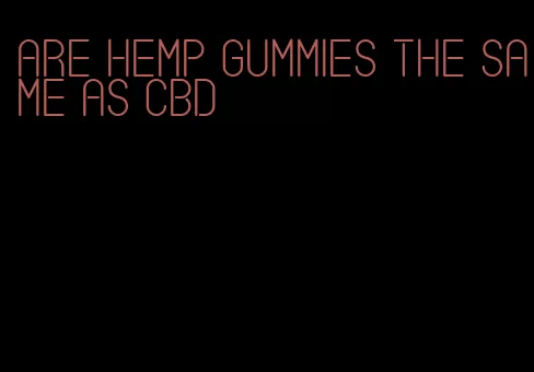 are hemp gummies the same as cbd