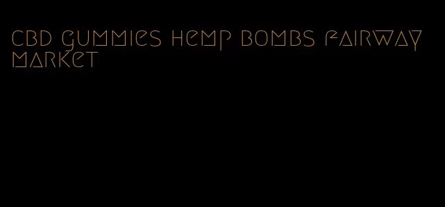 cbd gummies hemp bombs fairway market