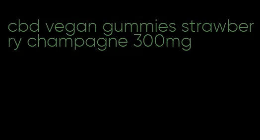 cbd vegan gummies strawberry champagne 300mg