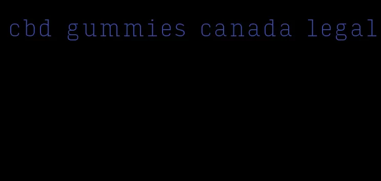 cbd gummies canada legal