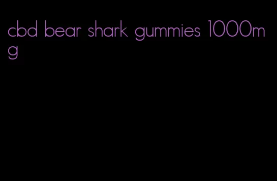 cbd bear shark gummies 1000mg