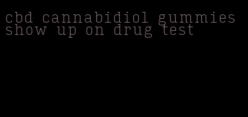 cbd cannabidiol gummies show up on drug test