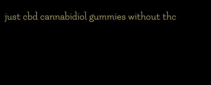 just cbd cannabidiol gummies without thc