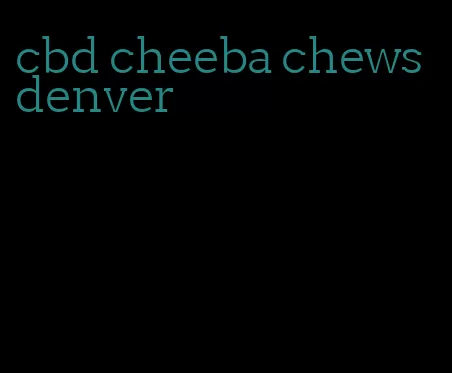 cbd cheeba chews denver