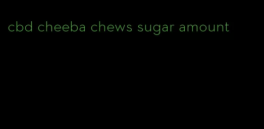 cbd cheeba chews sugar amount