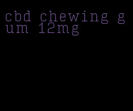 cbd chewing gum 12mg