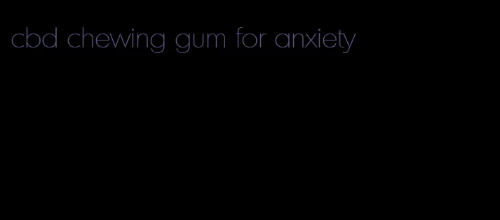 cbd chewing gum for anxiety