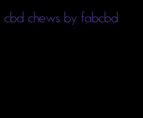 cbd chews by fabcbd