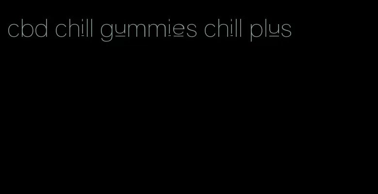 cbd chill gummies chill plus