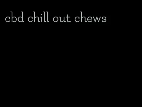 cbd chill out chews