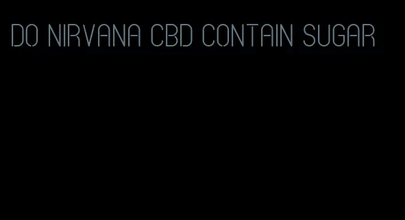 do nirvana cbd contain sugar