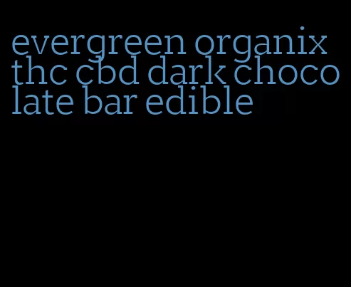 evergreen organix thc cbd dark chocolate bar edible