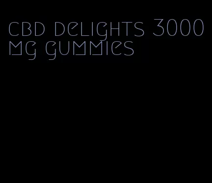 cbd delights 3000mg gummies