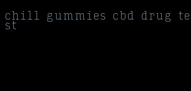 chill gummies cbd drug test