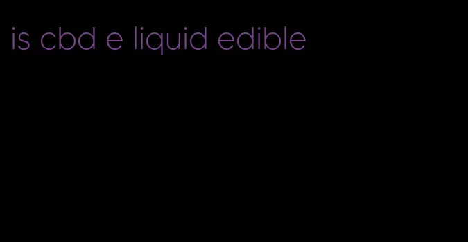 is cbd e liquid edible