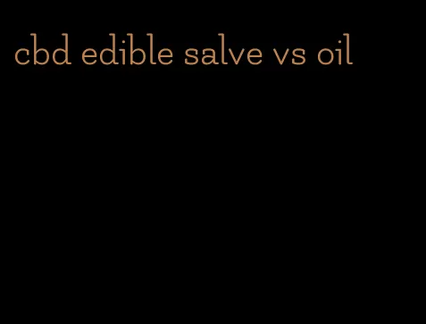 cbd edible salve vs oil