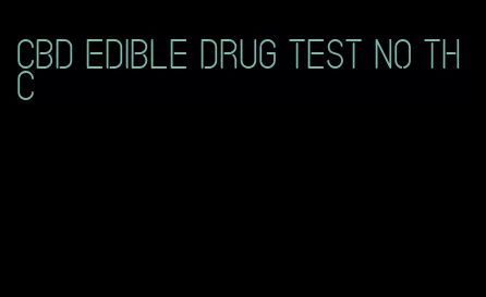 cbd edible drug test no thc