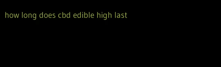 how long does cbd edible high last