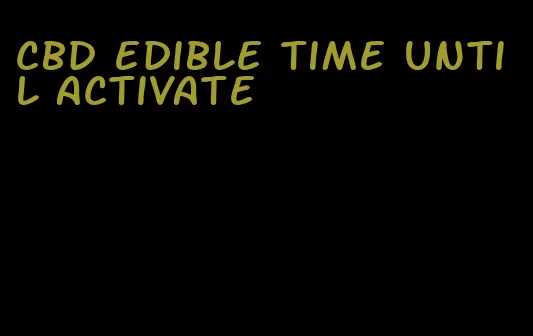 cbd edible time until activate