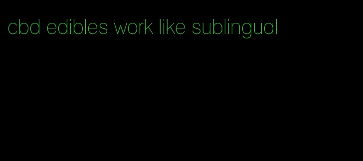 cbd edibles work like sublingual