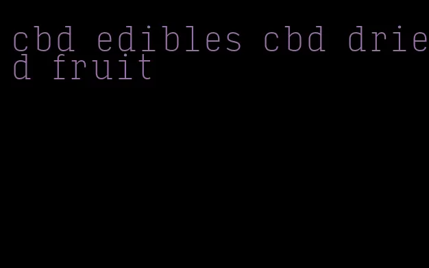 cbd edibles cbd dried fruit