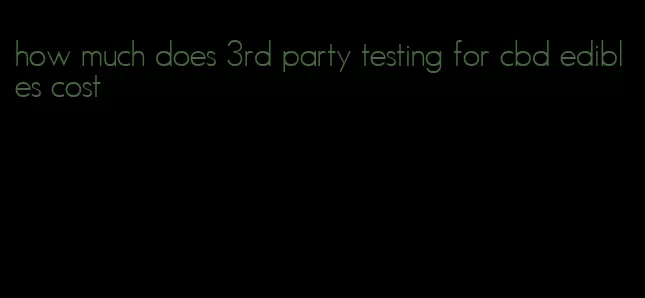 how much does 3rd party testing for cbd edibles cost