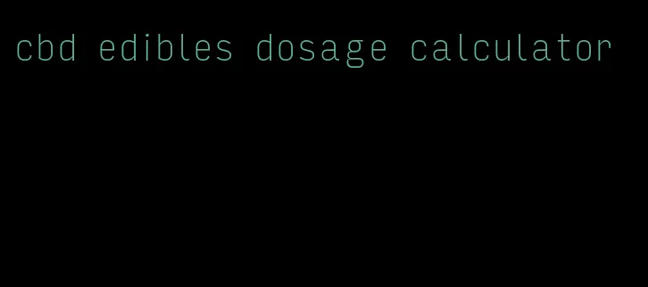 cbd edibles dosage calculator