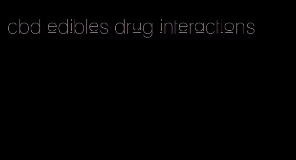 cbd edibles drug interactions