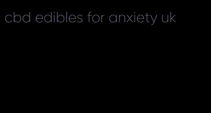 cbd edibles for anxiety uk