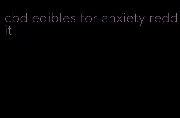 cbd edibles for anxiety reddit