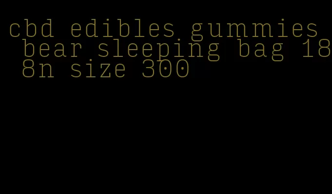 cbd edibles gummies bear sleeping bag 18 8n size 300