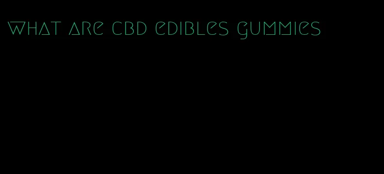 what are cbd edibles gummies