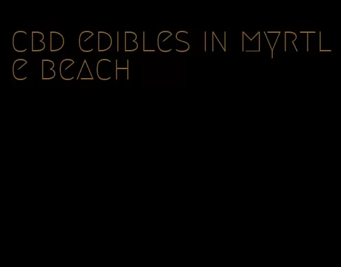 cbd edibles in myrtle beach