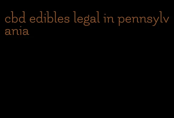 cbd edibles legal in pennsylvania