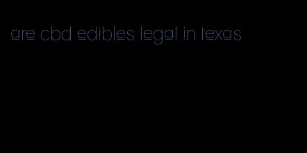 are cbd edibles legal in texas