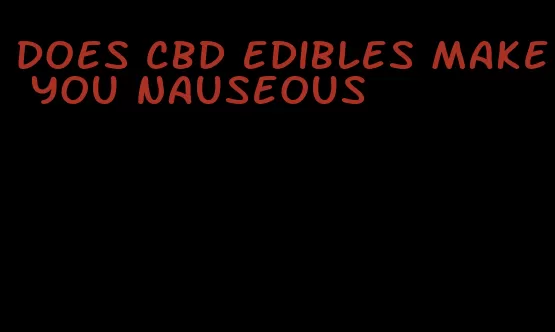 does cbd edibles make you nauseous