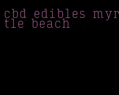 cbd edibles myrtle beach