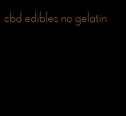 cbd edibles no gelatin