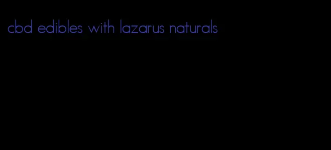 cbd edibles with lazarus naturals