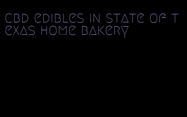 cbd edibles in state of texas home bakery