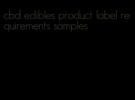 cbd edibles product label requirements samples