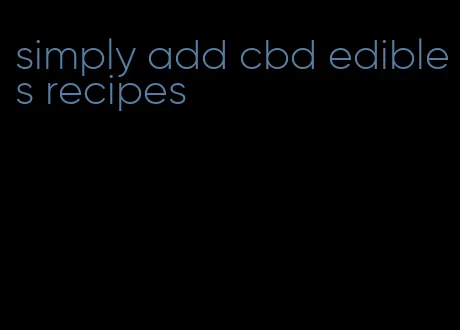 simply add cbd edibles recipes