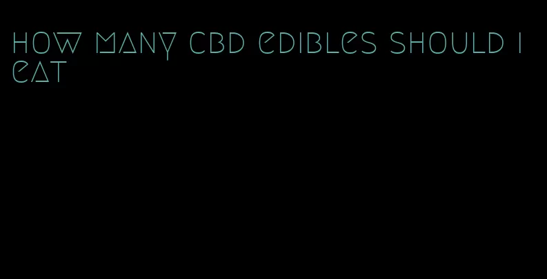 how many cbd edibles should i eat