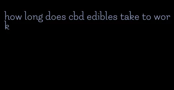 how long does cbd edibles take to work